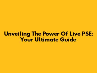 Unveiling The Power Of Live PSE: Your Ultimate Guide