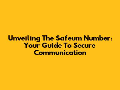 Unveiling The Safeum Number: Your Guide To Secure Communication