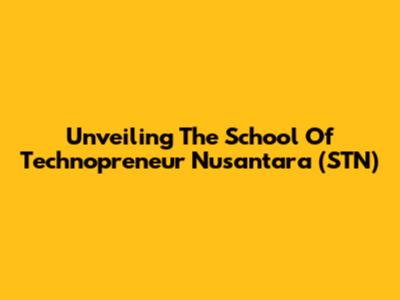 Unveiling The School Of Technopreneur Nusantara (STN)
