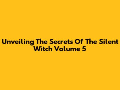 Unveiling The Secrets Of 'The Silent Witch' Volume 5