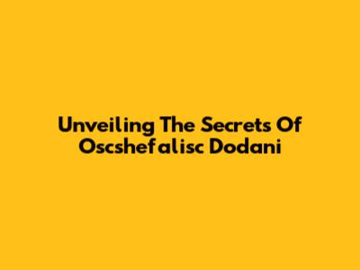 Unveiling The Secrets Of Oscshefalisc Dodani