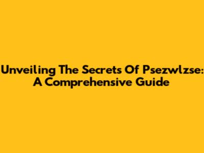 Unveiling The Secrets Of Psezwlzse: A Comprehensive Guide