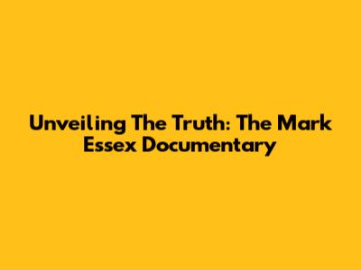 Unveiling The Truth: The Mark Essex Documentary