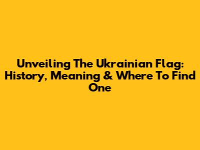 Unveiling The Ukrainian Flag: History, Meaning & Where To Find One