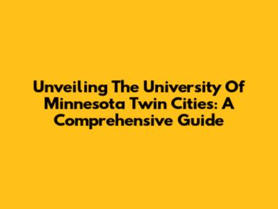 Unveiling The University Of Minnesota Twin Cities: A Comprehensive Guide