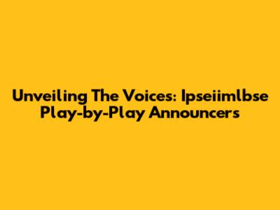 Unveiling The Voices: Ipseiimlbse Play-by-Play Announcers