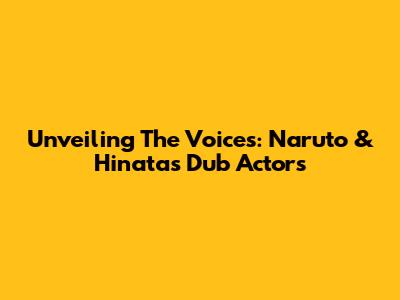 Unveiling The Voices: Naruto & Hinata's Dub Actors