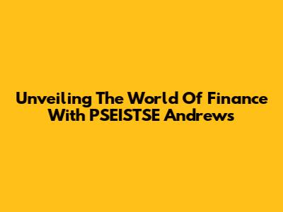 Unveiling The World Of Finance With PSEISTSE Andrews