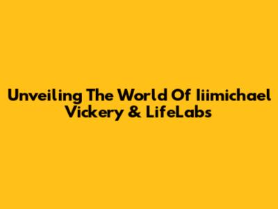 Unveiling The World Of Iiimichael Vickery & LifeLabs