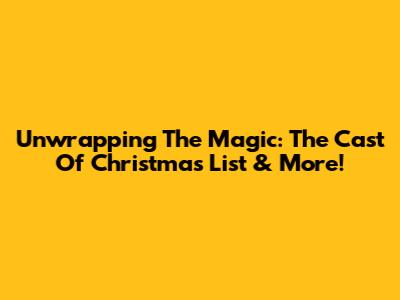 Unwrapping The Magic: The Cast Of 'Christmas List' & More!