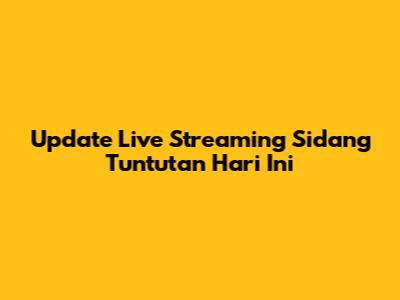 Update Live Streaming Sidang Tuntutan Hari Ini