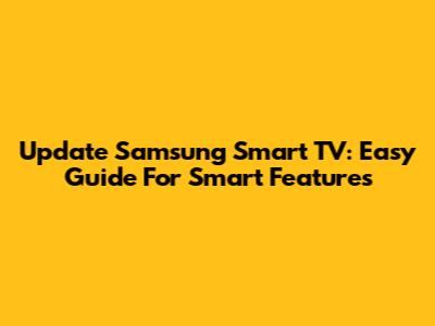 Update Samsung Smart TV: Easy Guide For Smart Features