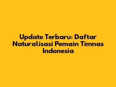 Update Terbaru: Daftar Naturalisasi Pemain Timnas Indonesia