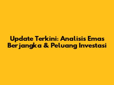 Update Terkini: Analisis Emas Berjangka & Peluang Investasi