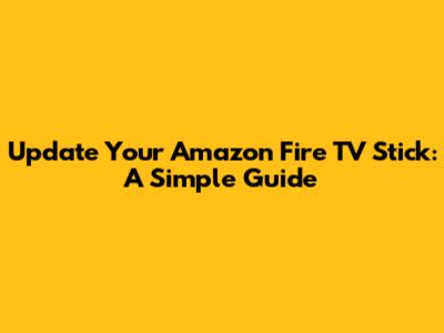 Update Your Amazon Fire TV Stick: A Simple Guide