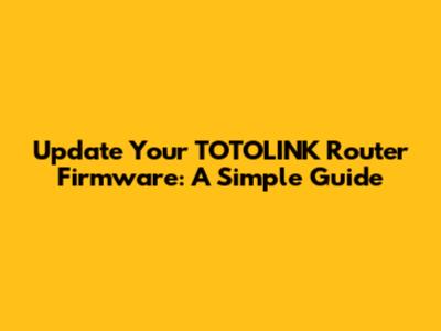 Update Your TOTOLINK Router Firmware: A Simple Guide