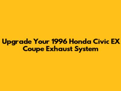 Upgrade Your 1996 Honda Civic EX Coupe Exhaust System