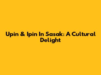 Upin & Ipin In Sasak: A Cultural Delight