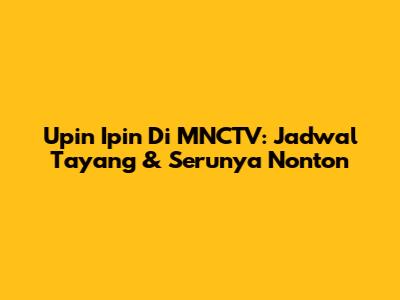 Upin Ipin Di MNCTV: Jadwal Tayang & Serunya Nonton