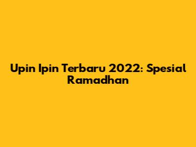 Upin Ipin Terbaru 2022: Spesial Ramadhan