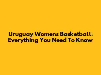 Uruguay Women's Basketball: Everything You Need To Know