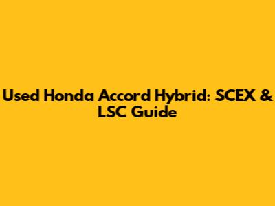 Used Honda Accord Hybrid: SCEX & LSC Guide
