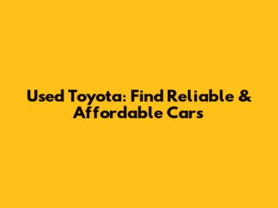 Used Toyota: Find Reliable & Affordable Cars
