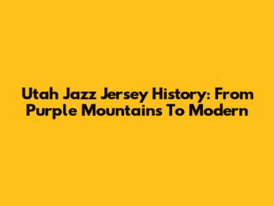 Utah Jazz Jersey History: From Purple Mountains To Modern