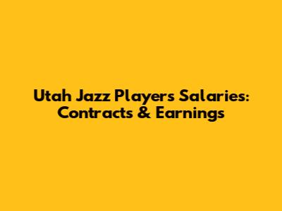 Utah Jazz Players Salaries: Contracts & Earnings