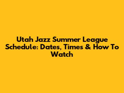 Utah Jazz Summer League Schedule: Dates, Times & How To Watch