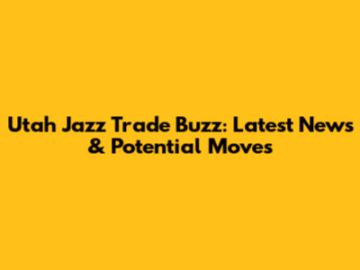 Utah Jazz Trade Buzz: Latest News & Potential Moves