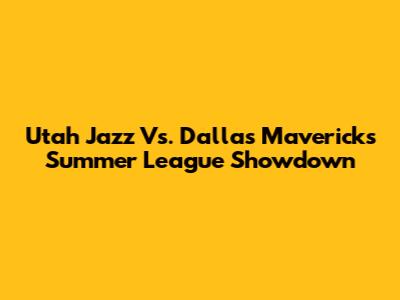 Utah Jazz Vs. Dallas Mavericks Summer League Showdown