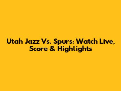 Utah Jazz Vs. Spurs: Watch Live, Score & Highlights