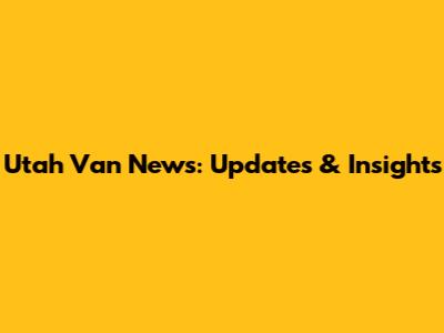 Utah Van News: Updates & Insights