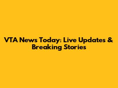 VTA News Today: Live Updates & Breaking Stories