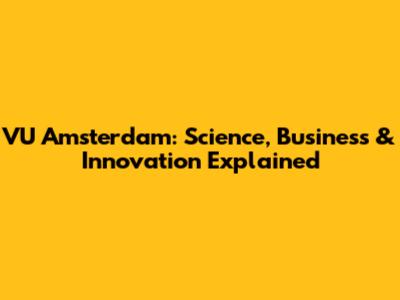 VU Amsterdam: Science, Business & Innovation Explained