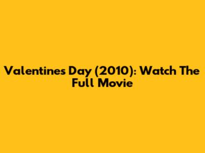 Valentine's Day (2010): Watch The Full Movie