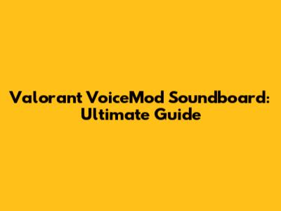 Valorant VoiceMod Soundboard: Ultimate Guide