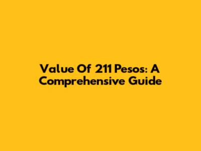 Value Of 211 Pesos: A Comprehensive Guide