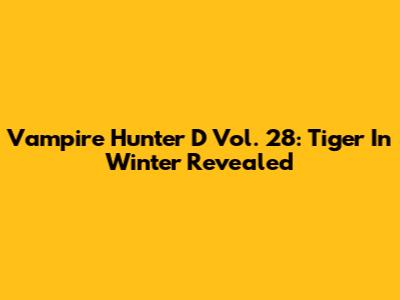 Vampire Hunter D Vol. 28: Tiger In Winter Revealed