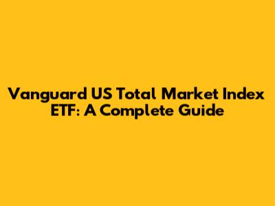 Vanguard US Total Market Index ETF: A Complete Guide