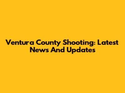 Ventura County Shooting: Latest News And Updates