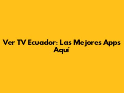 Ver TV Ecuador: Las Mejores Apps Aquí