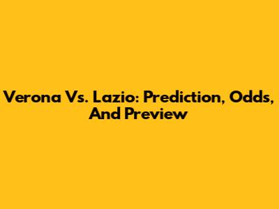 Verona Vs. Lazio: Prediction, Odds, And Preview