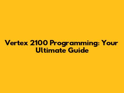 Vertex 2100 Programming: Your Ultimate Guide