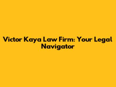 Victor Kaya Law Firm: Your Legal Navigator