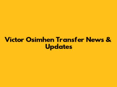 Victor Osimhen Transfer News & Updates