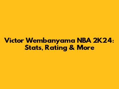 Victor Wembanyama NBA 2K24: Stats, Rating & More