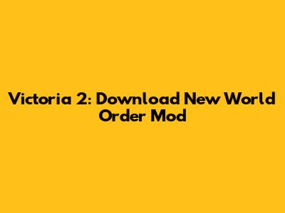 Victoria 2: Download New World Order Mod