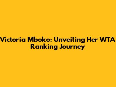 Victoria Mboko: Unveiling Her WTA Ranking Journey